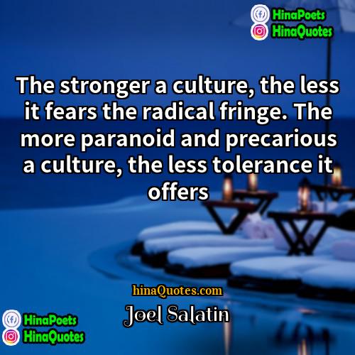 Joel Salatin Quotes | The stronger a culture, the less it